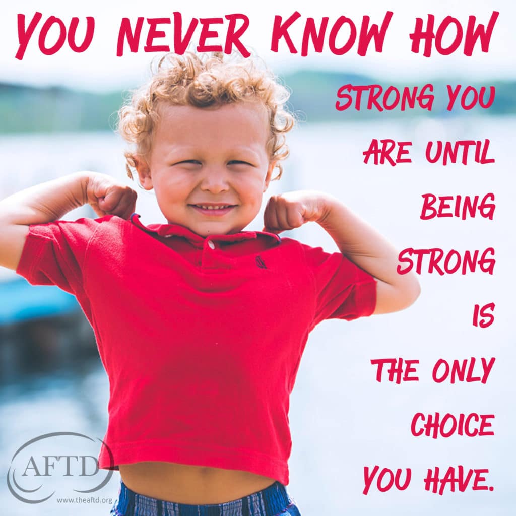 You never know how strong you are until being strong is the only choice you have.