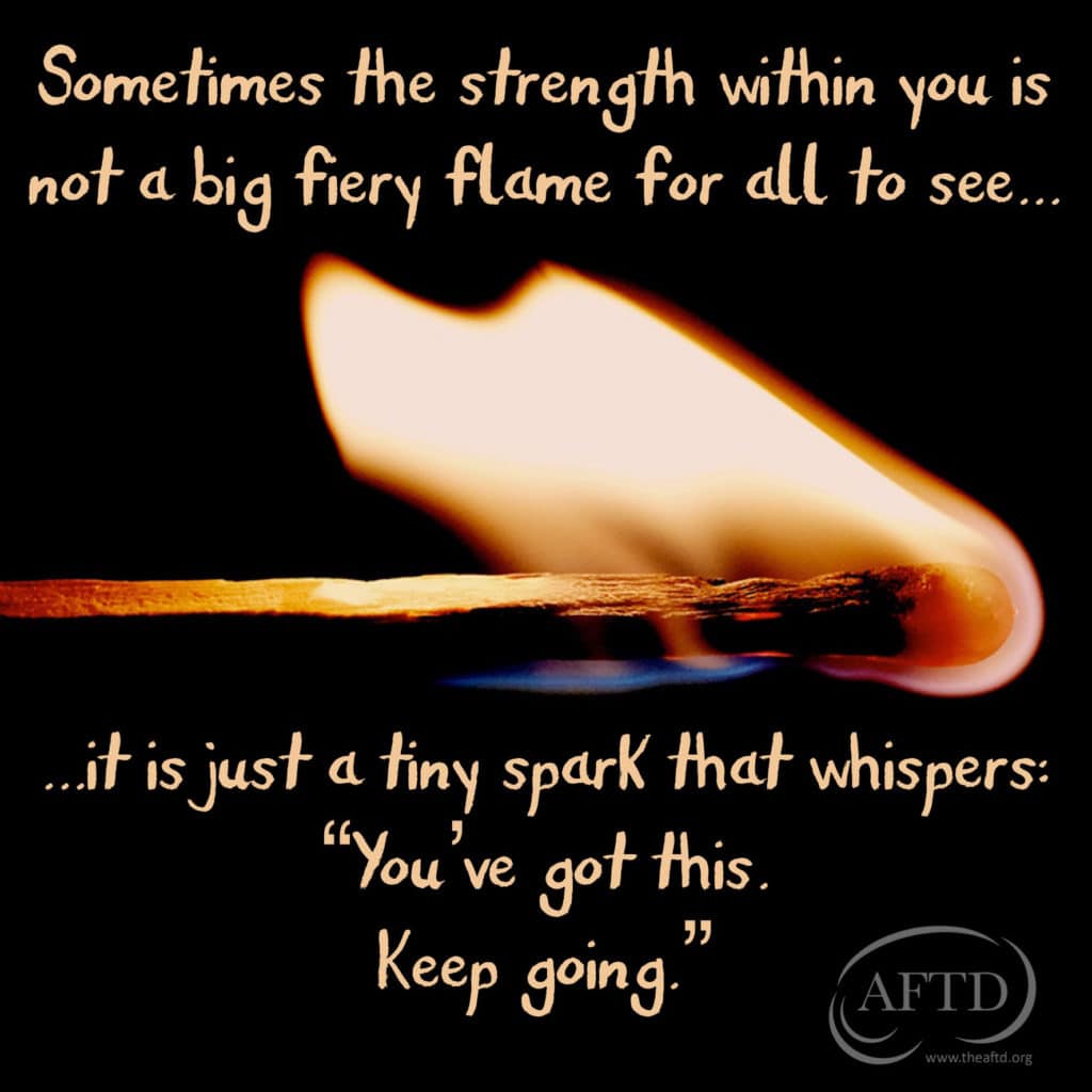 Sometimes the strength within you is not a big fiery flame for all to see, it is just a tiny spark that whispers: You've got this, keep going.