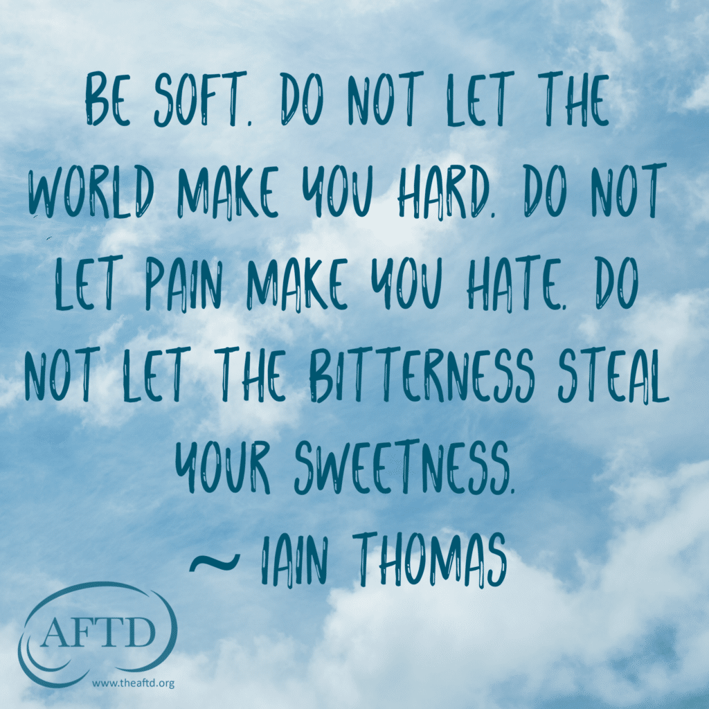 Be soft. Do not let the world make you hard. Do not let pain make you hate. Do not let bitterness steal your sweetness. Iain Thomas