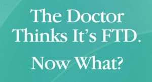 The doctor thinks it's AFTD Now What booklet cover
