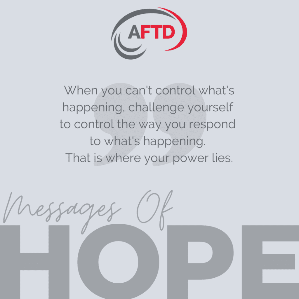 When you can't control what's happening, challenge yourself to control the way you respond to what's happening. That is where your power lies.