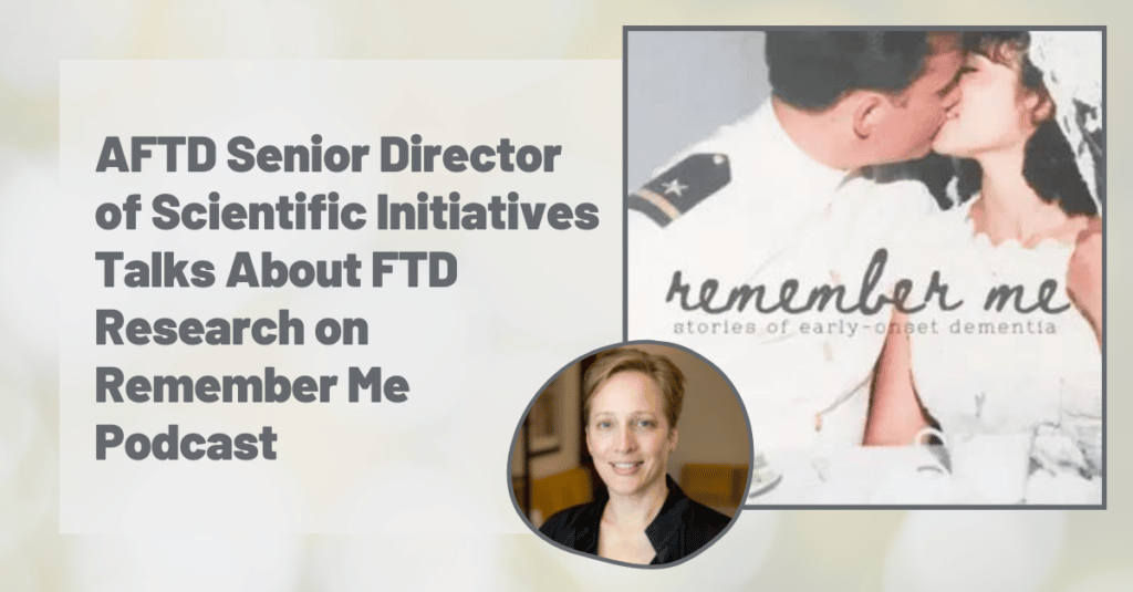 AFTD senior director of scientific initiatives Dr. Penny Dacks was a recent guest on the Remember Me Podcast