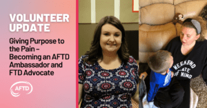Graphic: Volunteer Update - Giving Purpose to the Pain - Becoming an AFTD Ambassador and FTD Advocate