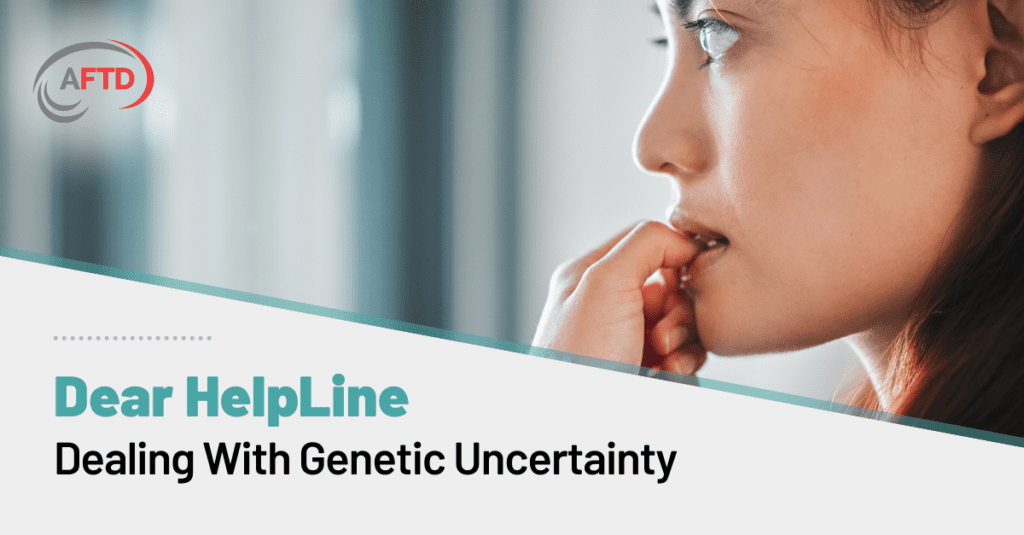 Dear HelpLine: Dealing With Genetic Uncertainty