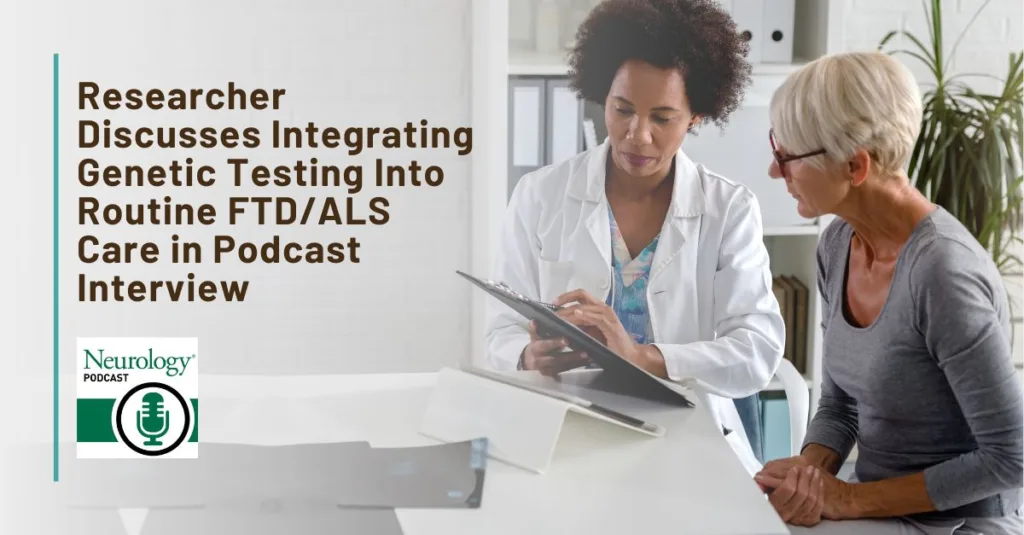 Graphic: Researcher Discusses Integrating Genetic Testing Into Routine FTD/ALS Care in Podcast Interview