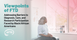 Graphic: Viewpoints of FTD - Addressing Barriers to Diagnosis, FTD Care, and Research participation Faced by Black/African Americans