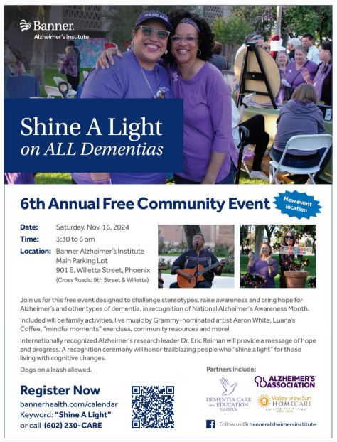 Alle Demenzerkrankungen im Blick Join us for this free event designed to challenge stereotypes, raise awareness, and bring hope for Alzheimer's and other types of dementia, in recognition of National Alzheimer's Awareness Month. Included will be family activities, live music by Grammy-nominated artist Aaron White, Luana's Coffee, mindful moments exercises, community resources, and more! Internationally recognized Alzheimer's research leader Dr. Eric Reiman will provide a message of hope and progress. A recognition ceremony will honor trailblazing people who "shine a light" for those living with cognitive challenges.