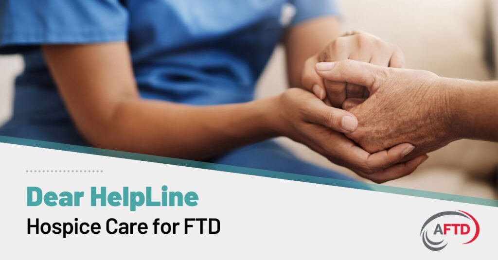 Text: Dear HelpLine - Hospice Care for FTD | Background: A healthcare provider holds someone's hands during an appointment