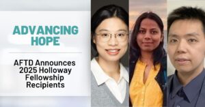 Graphic Text: Advancing Hope: AFTD Announces 2025 Holloway Fellowship Recipients | Photos of AFTD grant recipients