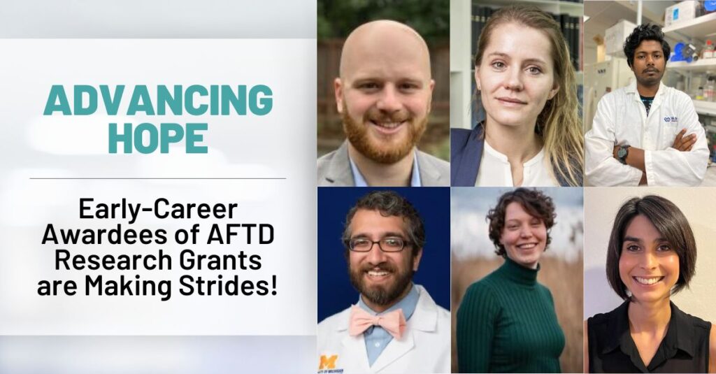Text: Advancing Hope - Early-Career Awardees of AFTD Research Grants are Making Strides! | Background: AFTD grant recipients Rowan Saloner, Eline Bunnik, Suborno Jati, Tanav Popli, Charlotte Graafland, and Indira García-Cordero