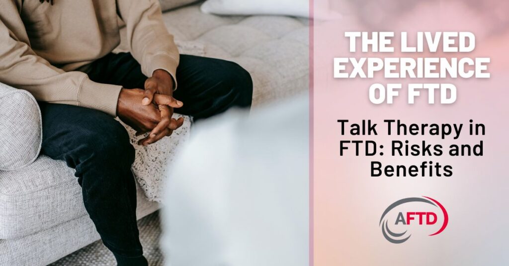 Text: The Lived Experience of FTD: Talk Therapy in FTD - RIsks and Benefits | Background: A black patient sits on a couch with their hands clasped as they talk to a therapist