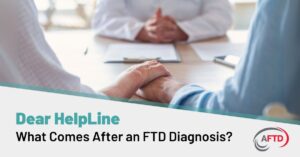 Graphic Text: Dear HelpLine - What Comes After an FTD Diagnosis? | Background: A couple holds hands while sitting with their doctor