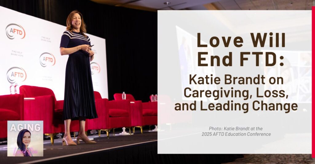 text: Love Will End FTD: Katie Brandt on Caregiving, Loss, and Leading Change image: Katie Brandt delivers keynote address at AFTD Education Conference