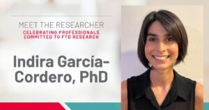 Banner: Meet the Researcher - Celebrating Professionals Committed to FTD Research - Indira Garcia-Cordero, PhD