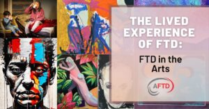 Graphic Text: The Lived FTD Experience: FTD in the Arts | Background: Exhibits from FTD in the Arts